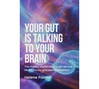 Your Gut Is Talking To Your Brain: The Hidden Metabolic Forces Behind Mood, Focus, and Mental Health