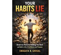 Your Habits Lie: Proven and Easy Guide to Break the Patterns Holding You Back and Build a Life of Confidence and Purpose