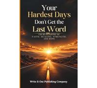 Your Hardest Days Don’t Get the Last Word: 150 Reminders of Faith, Healing, Strength, and Hope