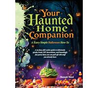 Your Haunted Home Companion, a Scary Simple Halloween How-To: A no-fuss, full-coulor guide to deliciously spooky treats, DIY decorations, and ... you can pull off with stuff you already have