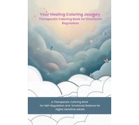 Your Healing Coloring Journey: Therapeutic Coloring Book for Emotional Regulation: A Therapeutic Coloring Book for Self-Regulation, Emotional Balance for Highly Sensitive Adults