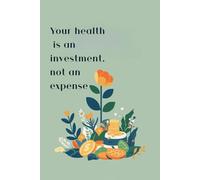 Your health is an investment, not an expense. Notebook: A Minimalist Motivational Notebook for Daily Notes, Journaling, and Quiet Progress