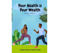Your Health is Your Wealth: A Body Almanac to Better Health: Guide to Eating and Living Better