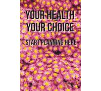 Your Health, Your Choice. Start Planning Here.: Motivational Notebook - Inspirational Journal for Daily Planning, Goal Setting, Personal Growth, ... Thinking - Perfect Gift for Students & Adults