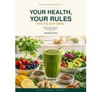 Your Health, Your Rules - You've Got This!: Real Food, Simple Habits, and Budget-Friendly Wellness for Everyday Life