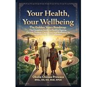 Your Health, Your Wellbeing: The Golden Years Roadmap: The Complete Guide to Healthy Aging, Chronic Disease, Caregiving, and Wellbeing for Nigerian ... Families (The Golden Years Wellness Series)