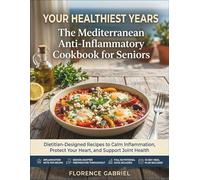YOUR HEALTHIEST YEARS: THE MEDITERRANEAN ANTI-INFLAMMATORY COOKBOOK FOR SENIORS: Dietitian-Designed Recipes to Calm Inflammation, Protect Your Heart, and Support Joint Health