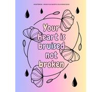 Your Heart Is Bruised Not Broken: A Heartbreak Healing Colouring Book with Inspirational Quotes and Floral Designs (Colouring & Activity Books (for adults & teens, all ages) By Emi-Ja)