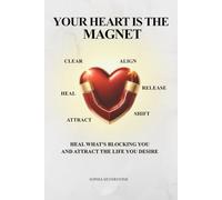 YOUR HEART IS THE MAGNET: HEAL WHAT'S BLOCKING YOU AND ATTRACT THE LIFE YOU DESIRE