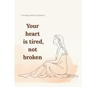 Your heart is tired, not broken: Lined Notebook for Women and Teen Girls A Gentle Journal for Courage, Self-Acceptance, and Inner Awareness