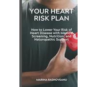 Your Heart Risk Plan: How to Lower Your Risk of Heart Disease with Medical Screening, Nutrition, and Naturopathic Support