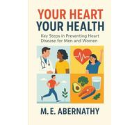 Your Heart Your Health: Key Steps in Preventing Heart Disease for Men and Women