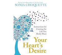 Your Heart's Desire: Instructions For Creating The Life You Really Want