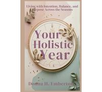 YOUR HOLISTIC YEAR: Living with Intention, Balance, and Purpose Across the Seasons
