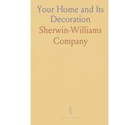 Your Home and Its Decoration: A Series of Practical Suggestions for the Painting, Decorating, and Furnishing of the Home