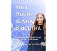 Your Home Buying Blueprint: Guidance for Buyers who don't want to learn the hard way (The Home buying & Selling Series)