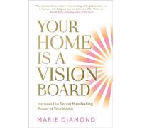 Your Home Is a Vision Board: Harness the Secret Manifesting Power of Your Home