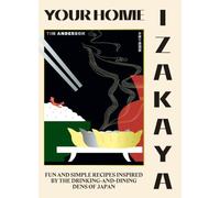 Your Home Izakaya: Fun and Simple Recipes Inspired by the Drinking-and-Dining Dens of Japan