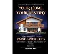 Your Home, Your Destiny: The Complete Guide to Vastu Astrology for Wealth, Health, Relationships and Success (Vedic Astrology Library)