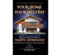 Your Home, Your Destiny: The Complete Guide to Vastu Astrology for Wealth, Health, Relationships and Success (Vedic Astrology Library)