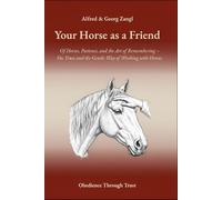 Your Horse As A Friend: Of Horses, Patience, and the Art of Remembering - On Trust and the Gentle Way of Working with Horses