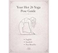 Your Hot 26 Yoga Pose Guide: Master All 26 Postures with Sanskrit Names, Alignment Cues & Benefits for Students, Teachers & Home Practice
