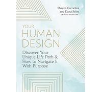 Your Human Design: Use Your Unique Energy Type to Manifest the Life You Were Born For