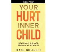 Your Hurt Inner Child: Healing Childhood Trauma as an Adult