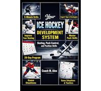 Your Ice Hockey Development System: Skating, Puck Control, and Position Skills