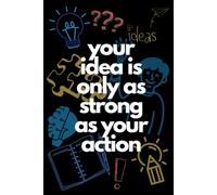 Your Idea Is Only As Strong As Your Action: Motivational Quote Notebook for Creative Thinkers | Inspirational Journal for Ideas, Goals, and Action ... for Entrepreneurs, Students, and Dreamers