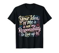 Your Idea of Me Isn'T Mine To Live Up To - Camiseta