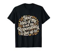 Your Idea of Me Isn'T Mine To Live Up To - Camiseta