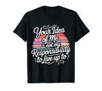 Your Idea of Me Isn'T Mine To Live Up To - Camiseta