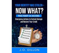 YOUR IDENTITY WAS STOLEN - NOW WHAT?: THE First 24 Hours: Emergency Actions to Contain Damage and Restore Your Credit