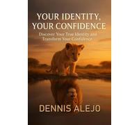 Your Identity, Your Confidence: Discover Your True Identity and Transform Your Confidence