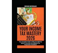 YOUR INCOME TAX MASTERY 2026: Your Complete Guide to Filing the 2025 Tax Return | Accurate and Updated Tax Preparation Handbook (Simplified Tax Guide)