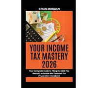 YOUR INCOME TAX MASTERY 2026: Your Complete Guide to Filing the 2025 Tax Return | Accurate and Updated Tax Preparation Handbook (Simplified Tax Guide)