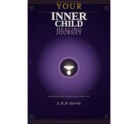 YOUR INNER CHILD HEALING JOURNEY: Reclaiming the Self You Were Always Meant to Be