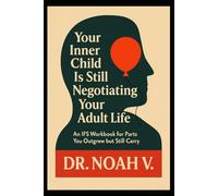 Your Inner Child Is Still Negotiating Your Adult Life: An IFS Workbook for Parts You Outgrew but Still Carry