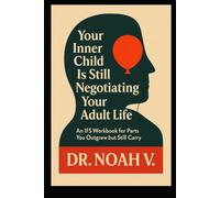 Your Inner Child Is Still Negotiating Your Adult Life: An IFS Workbook for Parts You Outgrew but Still Carry