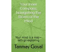 Your Inner Compass: Navigating the Storm of the Mind: Your mind is a map-let’s go exploring
