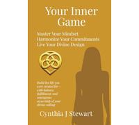 Your Inner Game: Master Your Mindset. Harmonize Your Commitments. Live Your Divine Design. (C+Suite Signature Series for Women)