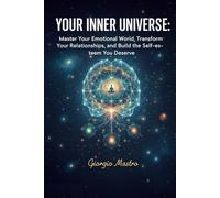 Your Inner Universe: Master Your Emotional World, Transform Your Relationships, and Build the Self-Esteem You Deserve