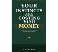 YOUR INSTINCTS ARE COSTING YOU MONEY: The Executive's Field Guide to Behavioural Bias, Financial Decision Intelligence, and the Psychology of Better ... (THE BUSINESS INTELLIGENCE LEADERSHIP SERIES)