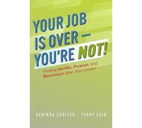 Your Job Is Over - You're Not!: Finding Identity, Purpose, and Momentum After Your Career