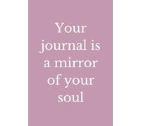 Your Journal is the Mirror of Your Soul: Inspirational Notebook for Reflection and Creativity