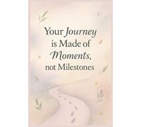 Your Journey is Made of Moments, not Milestones: A Gentle Journal to Reflect, Grow, and Simply Be