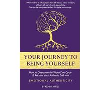 Your Journey to Being Yourself: How to Overcome the Worst Day Cycle & Reclaim Your Authentic Self with Emotional Authenticity