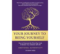 Your Journey To Being Yourself: How to Overcome the Worst Day Cycle & Reclaim Your Authentic Self with Emotional Authenticity