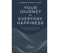 Your Journey to Everyday Happiness: A Short Practical Guide to a Happier Life